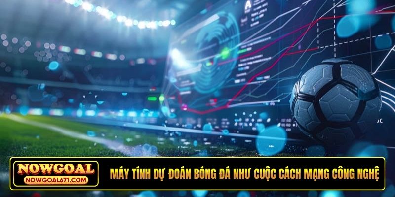 Máy tính dự đoán bóng đá như cuộc cách mạng công nghệ