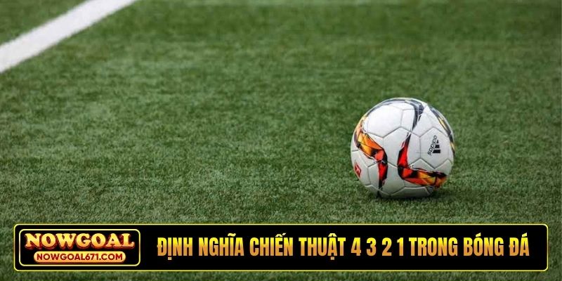 Định nghĩa chiến thuật 4 3 2 1 trong bóng đá