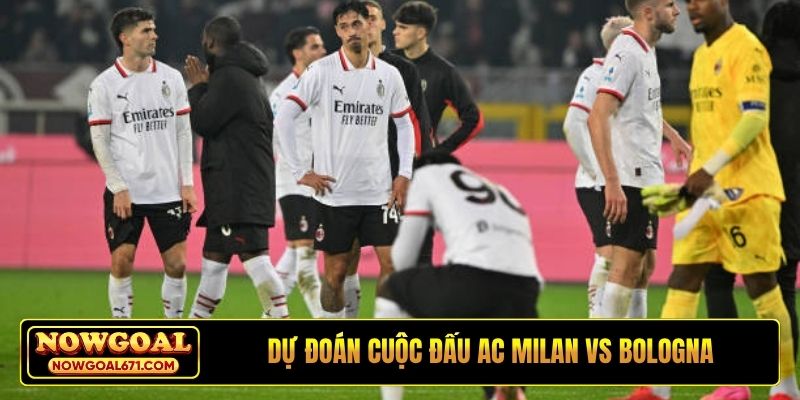 Dự đoán cuộc đấu AC Milan vs Bologna