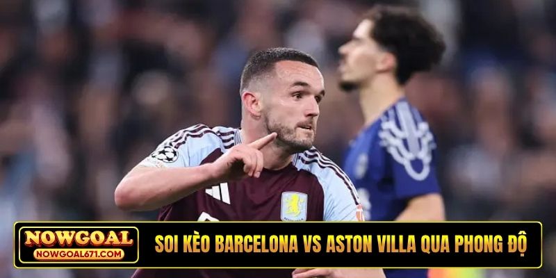 Soi kèo Barcelona vs Aston Villa qua phong độ