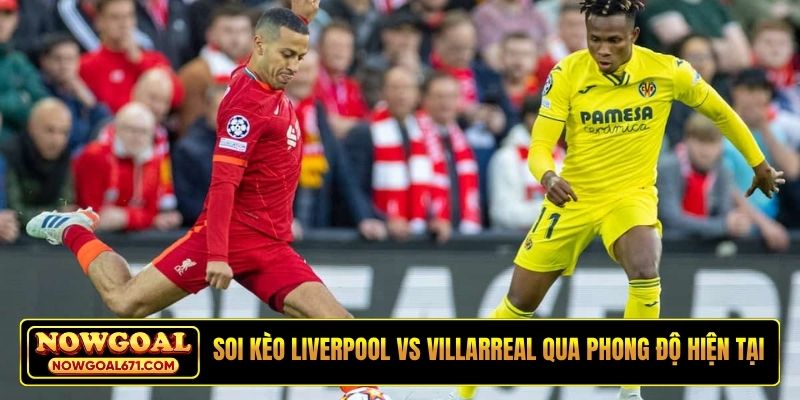 Soi kèo Liverpool vs Villarreal qua phong độ hiện tại